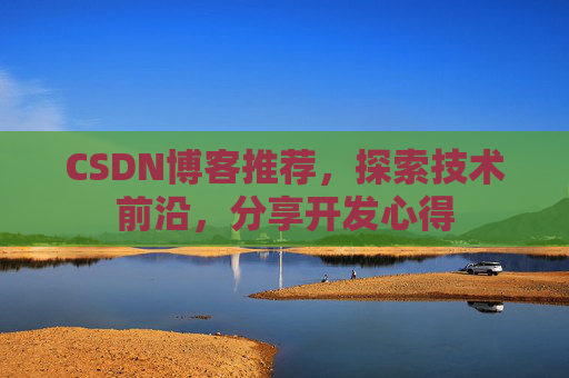 CSDN博客推荐，探索技术前沿，分享开发心得